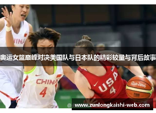 奥运女篮巅峰对决美国队与日本队的精彩较量与背后故事